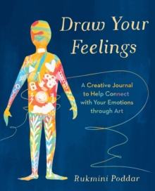 Draw Your Feelings : A Creative Journal to Help Connect with Your Emotions through Art