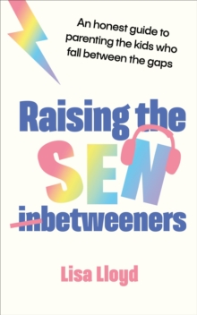 Raising the SEN-Betweeners : An honest guide to parenting the kids who fall between the gaps