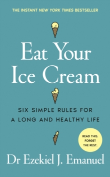 Eat Your Ice Cream : Six Simple Rules for a Long and Healthy Life