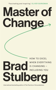 Master of Change : How to Excel When Everything Is Changing  Including You