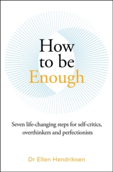 How to be Enough : Seven life-changing steps for self-critics, overthinkers and perfectionists