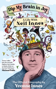 Dip My Brain in Joy: A Life with Neil Innes : The Official Biography