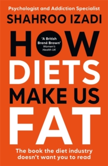 How Diets Make Us Fat : The book the diet industry doesn't want you to read