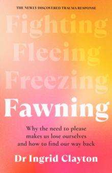 Bonnier Books Uk Fawning , Why The Need To Please Makes Us Lose Ourselves - And How To Find Our Way Back