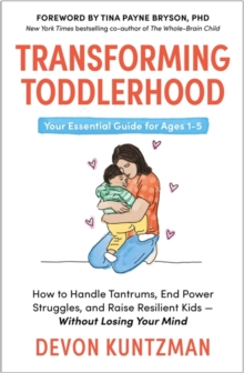 Bonnier Books Ltd Transforming Toddlerhood , How To Handle Tantrums, End Power Struggles And Raise Resilient Kids Without Losing Your Mind