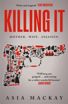 Killing It : An Addictive Thriller With A Heroine To Kill for..