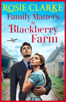 Family Matters At Blackberry Farm : A BRAND NEW Instalment In An emotional, Heartfelt Saga Series From Rosie Clarke For 2025