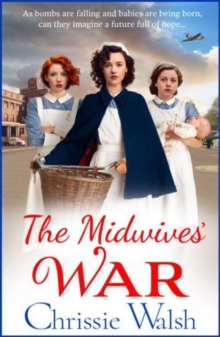 The Midwives' War : A heartbreaking historical family saga from Chrissie Walsh