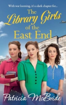 The Library Girls of the East End : The first in a heartfelt wartime saga series from Patricia McBride