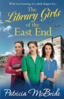 The Library Girls of the East End : The first in a heartfelt wartime saga series from Patricia McBride