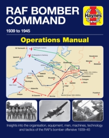 RAF Bomber Command Operations Manual : Insights into the organisation, equipment, men, machines, technology and tactics of the RAF's bomber offensive 1939 -1945