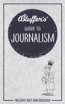 Bluffer's Guide to Journalism : Instant wit and wisdom