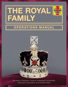 Royal Family Operations Manual : The history, dominions, protocol, residences, households, pomp and circumstance of the British Royals