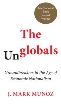 The Unglobals : Groundbreakers in the Age of Economic Nationalism