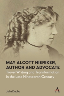 May Alcott Nieriker, Author and Advocate : Travel Writing and Transformation in the Late Nineteenth Century