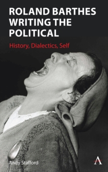 Roland Barthes Writing the Political : History, Dialectics, Self