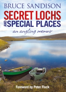 Secret Lochs and Special Places : An Angling Memoir