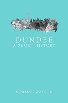 Dundee: A Short History, Paperback / softback Book Dundee: A Short History, Paperback / softback Book