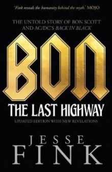 Bon: The Last Highway : The Untold Story of Bon Scott and AC/DC's Back in Black