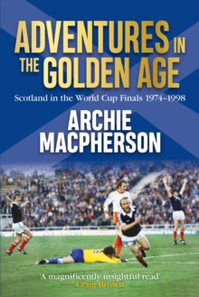 Adventures in the Golden Age : Scotland in the World Cup Finals 1974-1998, EPUB eBook Adventures in the Golden Age : Scotland in the World Cup Finals 1974-1998, EPUB eBook