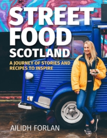 Street Food Scotland : A journey of stories and recipes to inspire, Hardback Book Street Food Scotland : A journey of stories and recipes to inspire, Hardback Book