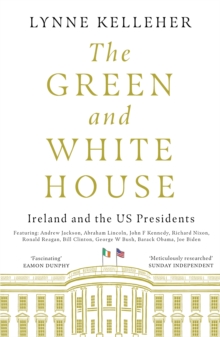 The Green & White House : Ireland and the US Presidents