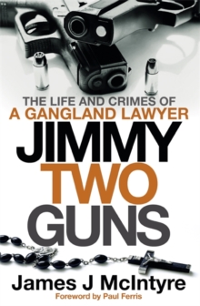 Jimmy Two Guns : The Life and Crimes of a Gangland Lawyer