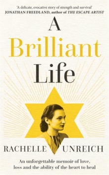 A Brilliant Life : An Unforgettable Memoir of Love, Loss and the Ability of the Heart to Heal