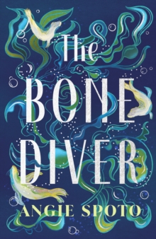 The Bone Diver : A gothic tale of legend, secrets and monsters in the deep...