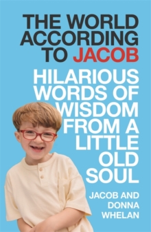 The World According to Jacob : Hilarious Words of Wisdom from a Little Old Soul