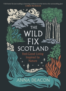 The Wild Fix Scotland : Feel-good living inspired by nature