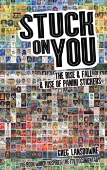 Stuck on You : The Rise & Fall - & Rise of Panini Stickers