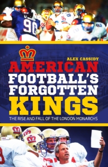 American Football's Forgotten Kings : The Rise and Fall of the London Monarchs, Paperback / softback Book American Football's Forgotten Kings : The Rise and Fall of the London Monarchs, Paperback / softback Book