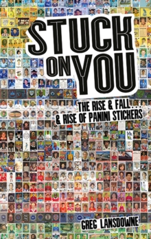 Stuck on You : The Rise & Fall... & Rise of Panini Stickers