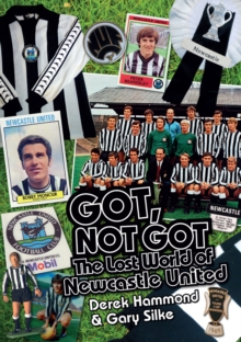 Got, Not Got: Newcastle United : The Lost World of Newcastle United, Hardback Book Got, Not Got: Newcastle United : The Lost World of Newcastle United, Hardback Book