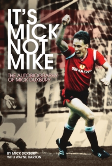 It's Mick, Not Mike : The Autobiography of Mick Duxbury