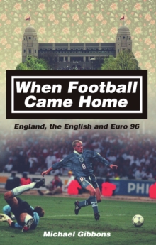 When Football Came Home : England, the English and Euro 96