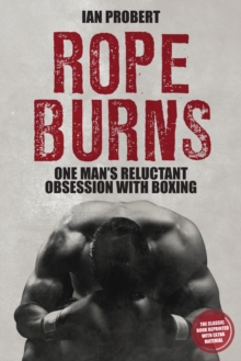 Rope Burns : One Man's Reluctant Obsession with Boxing