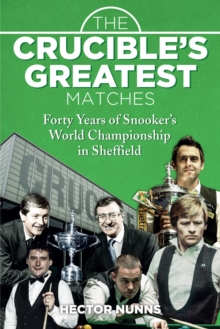 The Crucible's Greatest Matches : Forty Years of Snooker's World Championship in Sheffield, Hardback Book The Crucible's Greatest Matches : Forty Years of Snooker's World Championship in Sheffield, Hardback Book