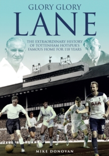 Glory, Glory Lane : The Extraordinary History of Tottenham Hotspur's Home for 118 Years