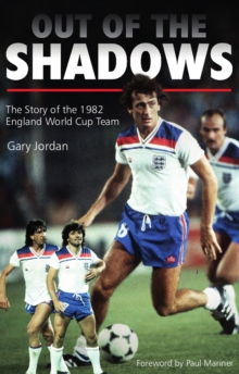 Out of the Shadows : The Story of the 1982 England World Cup Team