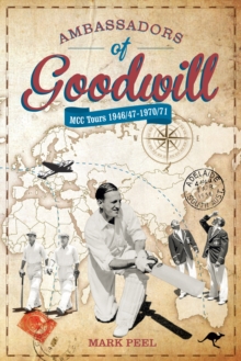 Ambassadors of Goodwill : MCC tours 1946/47-1970/71, Hardback Book Ambassadors of Goodwill : MCC tours 1946/47-1970/71, Hardback Book