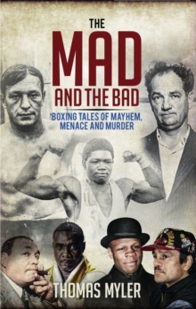 The Mad and the Bad : Boxing Tales of Murder, Madness and Mayhem