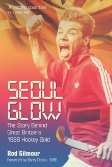 Seoul Glow : The Story Behind Britain's 1988 Olympic Hockey Gold