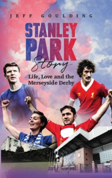 Stanley Park Story : Life, Love and the Merseyside Derby