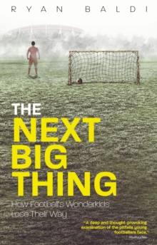 The Next Big Thing : How Football's Wonderkids Lose Their Way