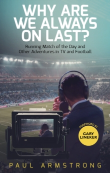 Why Are We Always On Last? : Running Match of the Day and Other Adventures in TV and Football