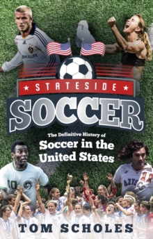 Stateside Soccer : A Definitive History of Soccer in the United States of America