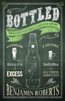 Bottled : English Football's Boozy Story, Paperback / softback Book Bottled : English Football's Boozy Story, Paperback / softback Book