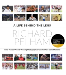 A Life Behind the Lens : Thirty Years of Award Winning Photography from Sport's Most Iconic Moments